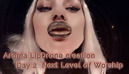 Aroma LipDrone creation - Day 2 The Next Level of Worship