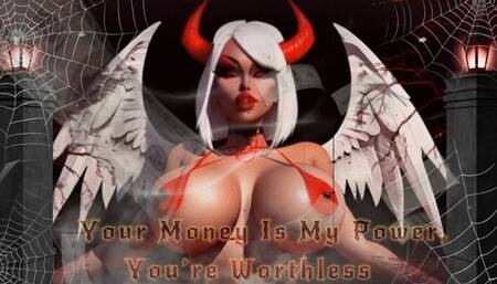 Your Money Is My Power, You’re Worthless