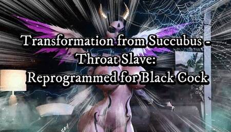 Transformation from Succubus - Throat Slave: Reprogrammed for Black Cock