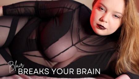BLAIR BREAKS YOUR BRAIN