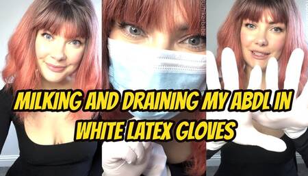 Milking And Draining My ABDL In White Latex Gloves