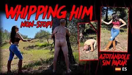 Whipping him non-stop