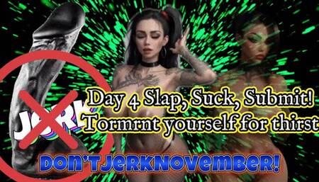 Don’tJerkNovember! Day 4: Slap, Suck, Submit! Torment yourself for thirst