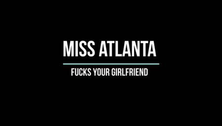 Miss Atlanta Fucks Your Girlfriend