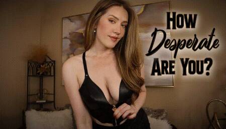 How Desperate Are You 2