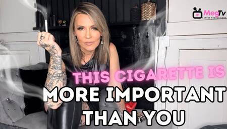 This cigarette is more important than you