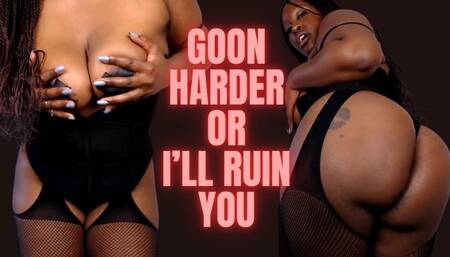 Goon Harder Or I'll Ruin you
