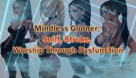 Mindless Gooner: Sniff, Stroke, suck, Worship Through Dysfunction