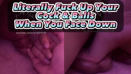 Literally fuck up your cock & balls when you face down