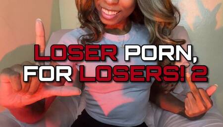LOSER PORN, FOR LOSERS! 2