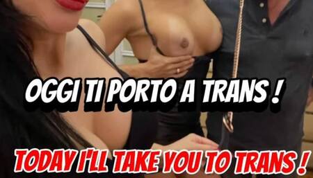 Oggi ti porto a trans - Today I’m taking you to trans