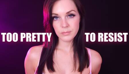 Too Pretty to Resist