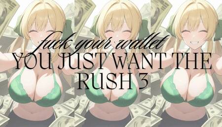 Fuck your wallet, you just want the rush (3)