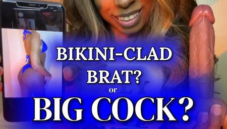 BIKINI-CLAD BRAT? or BIG COCK?