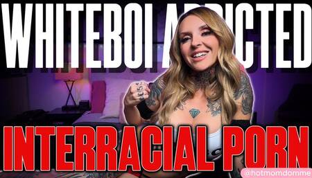 Whiteboi Addicted to Interracial Porn