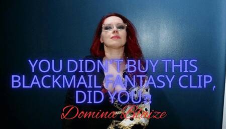 You didn’t buy this Blackmail Fantasy clip, did you?!