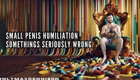SMALL PENIS HUMILIATION SOMETHINGS SERIOUSLY WRONG