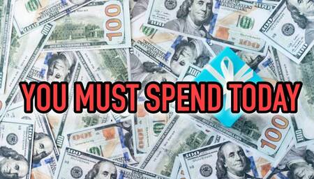 YOU NEED TO SPEND MONEY TODAY