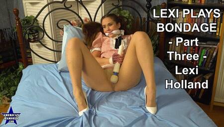 Lexi Plays Bondage - Part Three - Lexi Holland