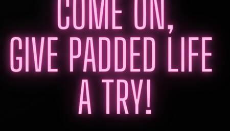 Give the padded life a try!