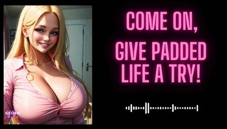 MP4 VERSION Give the padded life a try!