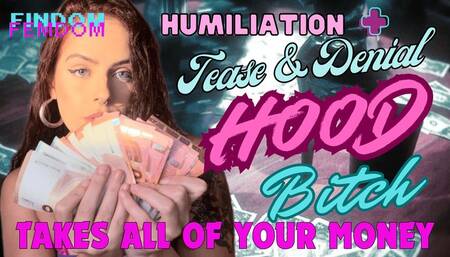 HOOD BITCH TAKES ALL OF YOUR MONEY - FINDOM - TEASE & DENIAL - HUMILIATION