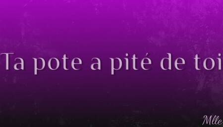 Ta pote a pitié de toi