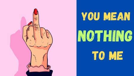 You mean nothing to me