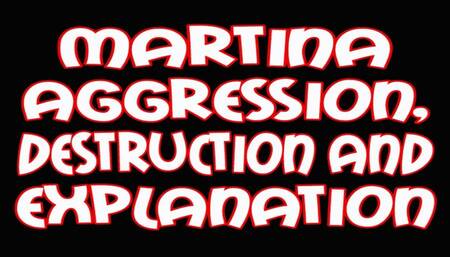 Martina aggression, destruction and explanation
