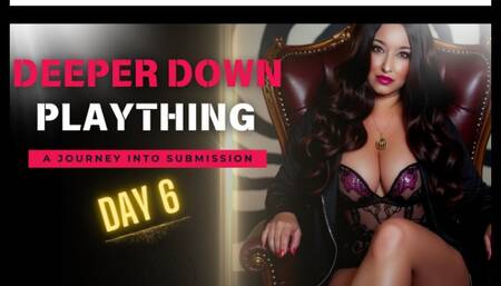 Day 6 - Deeper Down Plaything | Journey Into Submission | Mindfuck Mesmerize Slave Training | Mistress Amethyst