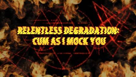 Relentless Degradation: Cum as I Mock You