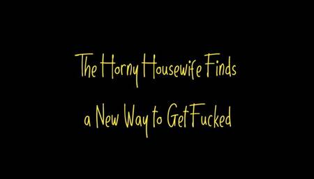The Horny Housewife Finds a New Way to Get Fucked