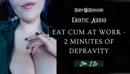 Eat Cum at Work - 2 Minutes of Depravity