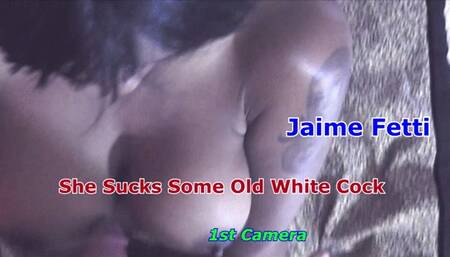 Jaime Fetti She Sucks Some Old White Cock 1st Camera
