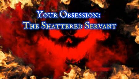 Your Obsession: The Shattered Servant Description: Shut yo