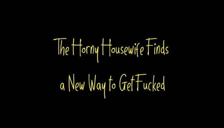 The Horny Housewife Finds a New Way to Get Fucked (WMV format)