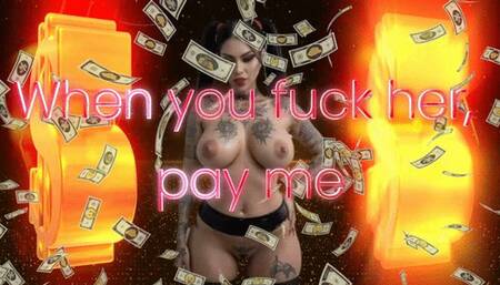 When you fuck her, pay me
