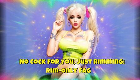 No Cock for You, Just Rimming: Rim-Only Faggot