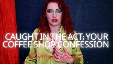 Caught in the Act: Your Coffee Shop Confession