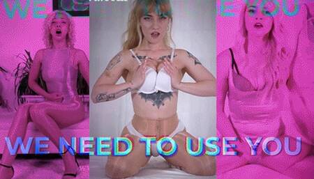 We Need To Use You