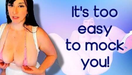 It's just too easy to mock you! wmv