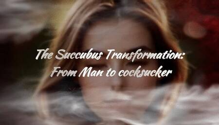 The Succubus Transformation: From Man to cocksucker (aroma)