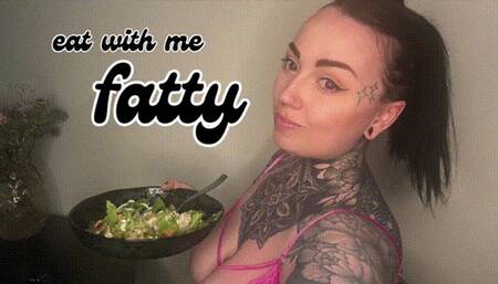 Eat With Me Fatty