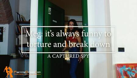 Meg: it's always funny to break down a captured spy