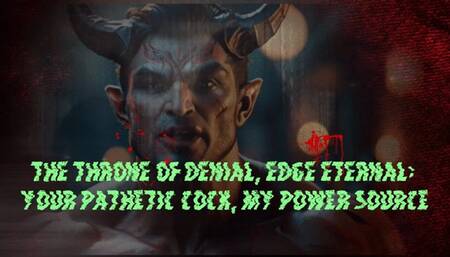 The Throne of Denial, Edge Eternal: Your Pathetic Cock, My Power Source
