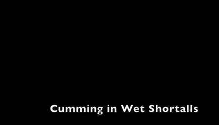Cumming in Wet Shortalls