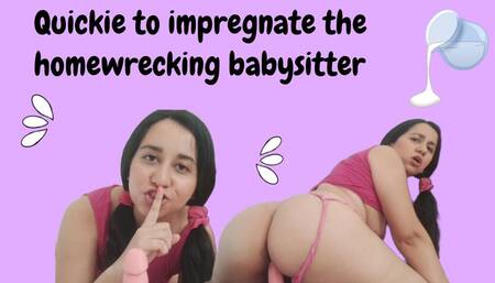 Quickie to impregnate the homewrecking babysitter