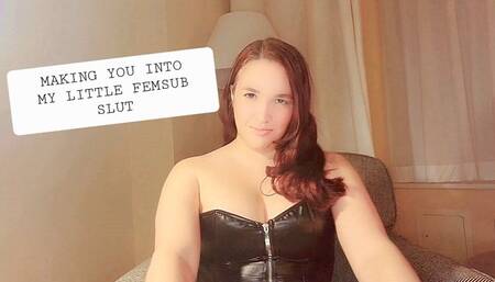 Making you into my Little Femsub Slut