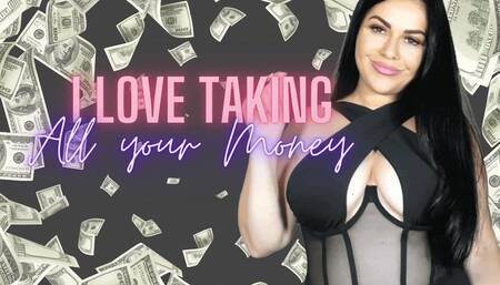 I LOVE taking ALL your Money