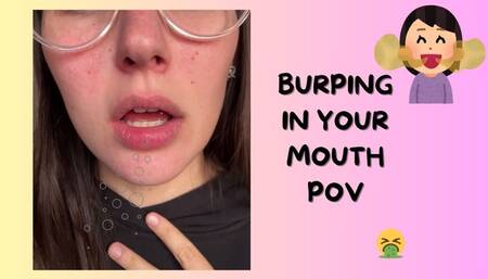 POV BURPING IN YOUR MOUTH